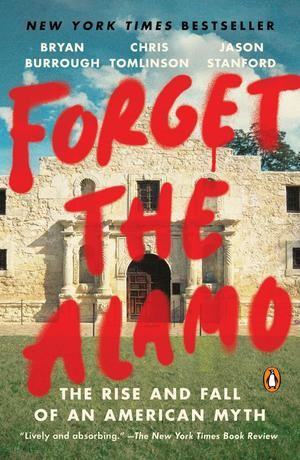 “Forget the Alamo: The Rise and Fall of an American Myth” (Random House)