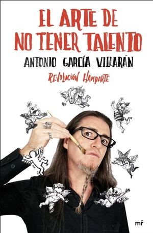 EL ARTE DE NO TENER TALENTO. Revolución HAMPARTE, Antonio García Villarán, Ed.Editorial Martinez Roca, (2019)